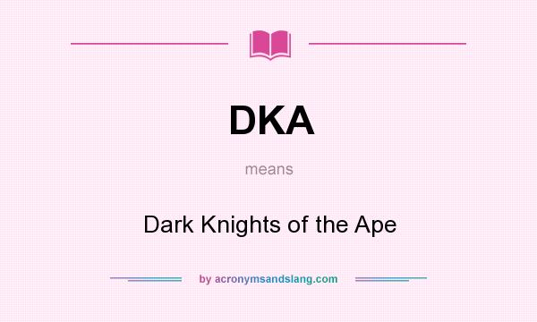 What does DKA mean? It stands for Dark Knights of the Ape