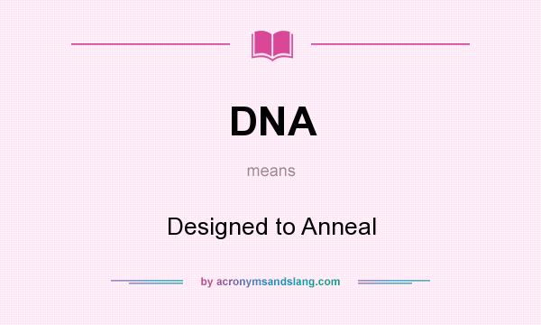 What does DNA mean? It stands for Designed to Anneal