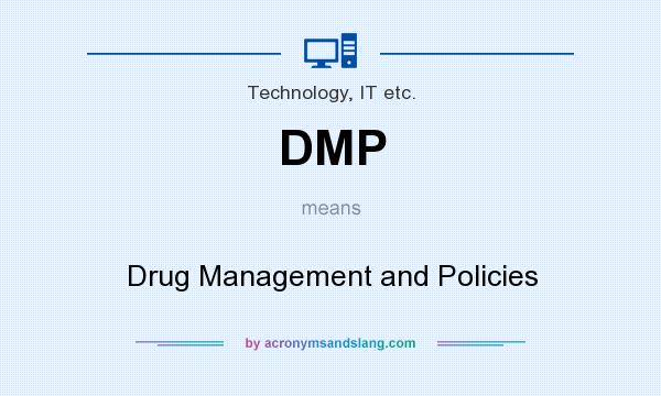 What does DMP mean? It stands for Drug Management and Policies