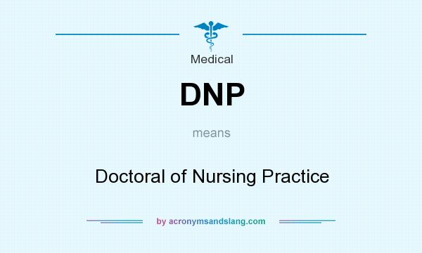 What does DNP mean? It stands for Doctoral of Nursing Practice