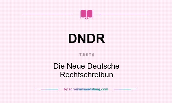 What does DNDR mean? It stands for Die Neue Deutsche Rechtschreibun