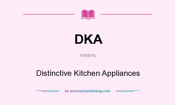 What does DKA mean? It stands for Distinctive Kitchen Appliances