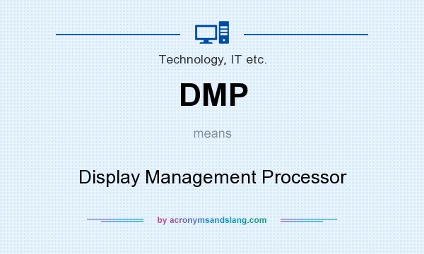 What does DMP mean? It stands for Display Management Processor
