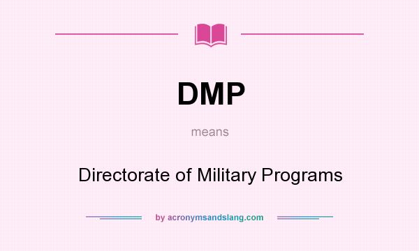 What does DMP mean? It stands for Directorate of Military Programs