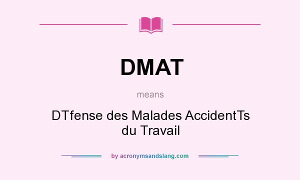 What does DMAT mean? It stands for DTfense des Malades AccidentTs du Travail