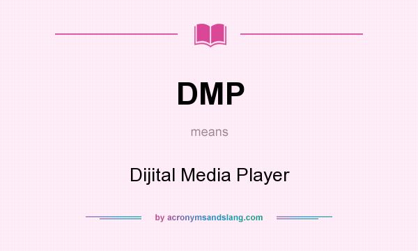 What does DMP mean? It stands for Dijital Media Player