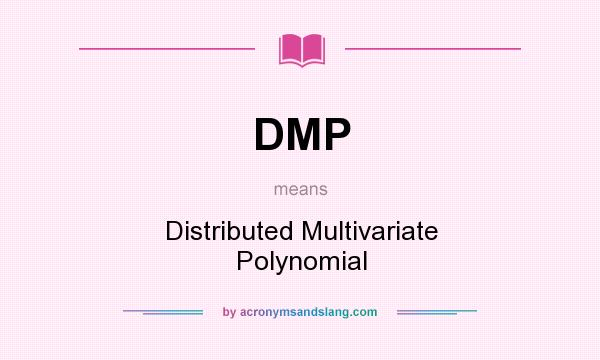 What does DMP mean? It stands for Distributed Multivariate Polynomial