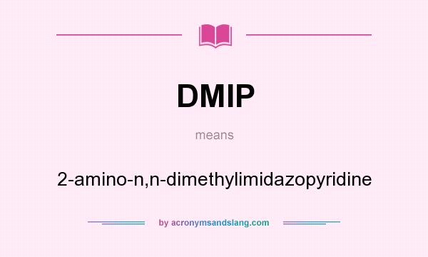 What does DMIP mean? It stands for 2-amino-n,n-dimethylimidazopyridine