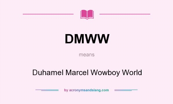 What does DMWW mean? It stands for Duhamel Marcel Wowboy World