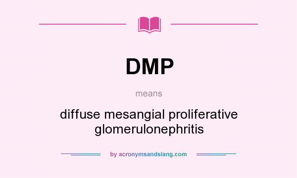 What does DMP mean? It stands for diffuse mesangial proliferative glomerulonephritis