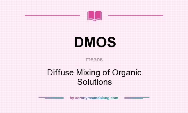 What does DMOS mean? It stands for Diffuse Mixing of Organic Solutions