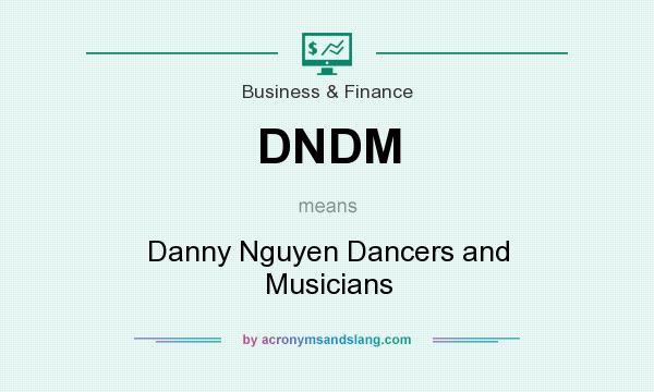 What does DNDM mean? It stands for Danny Nguyen Dancers and Musicians