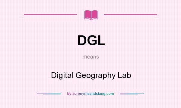 What does DGL mean? It stands for Digital Geography Lab