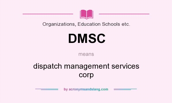 What does DMSC mean? It stands for dispatch management services corp