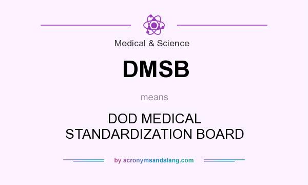 What does DMSB mean? It stands for DOD MEDICAL STANDARDIZATION BOARD