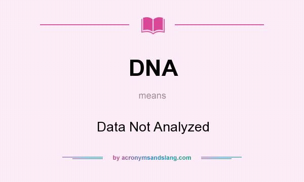 What does DNA mean? It stands for Data Not Analyzed