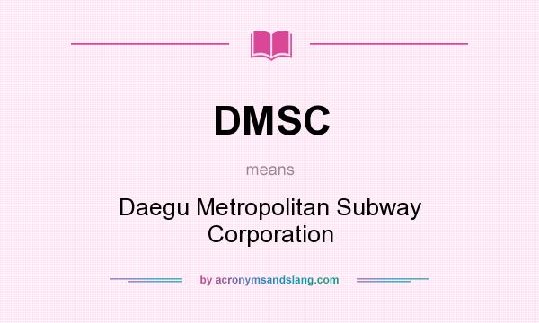 What does DMSC mean? It stands for Daegu Metropolitan Subway Corporation