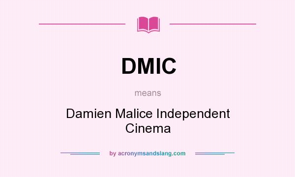 What does DMIC mean? It stands for Damien Malice Independent Cinema