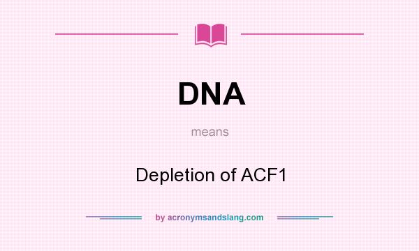 What does DNA mean? It stands for Depletion of ACF1