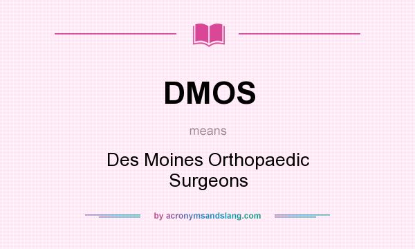 What does DMOS mean? It stands for Des Moines Orthopaedic Surgeons