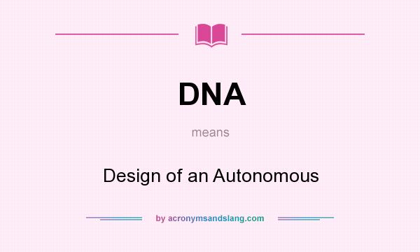 What does DNA mean? It stands for Design of an Autonomous