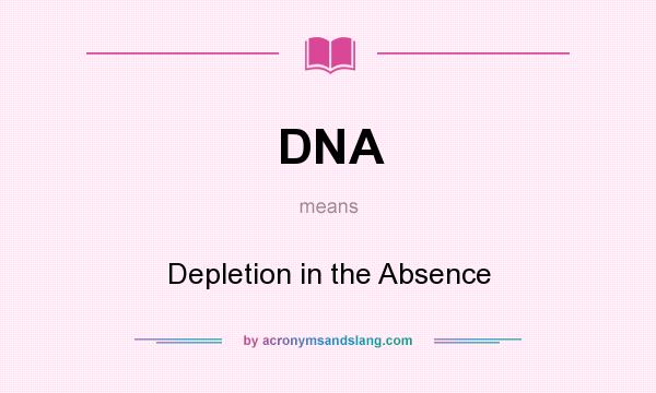 What does DNA mean? It stands for Depletion in the Absence