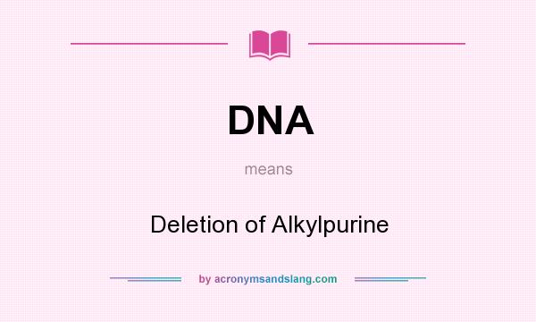 What does DNA mean? It stands for Deletion of Alkylpurine