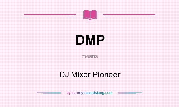 What does DMP mean? It stands for DJ Mixer Pioneer