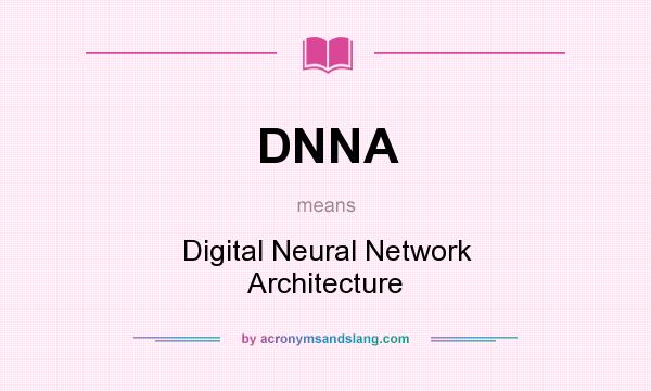 What does DNNA mean? It stands for Digital Neural Network Architecture