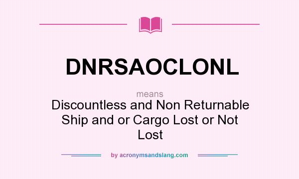 What does DNRSAOCLONL mean? It stands for Discountless and Non Returnable Ship and or Cargo Lost or Not Lost