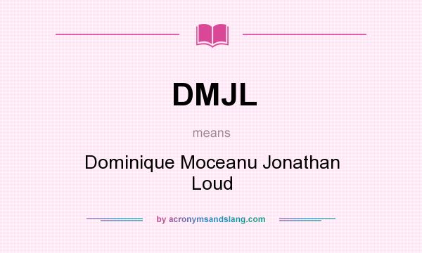 What does DMJL mean? It stands for Dominique Moceanu Jonathan Loud