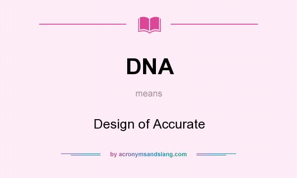 What does DNA mean? It stands for Design of Accurate