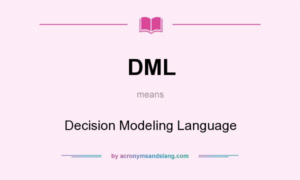 What does DML mean? It stands for Decision Modeling Language