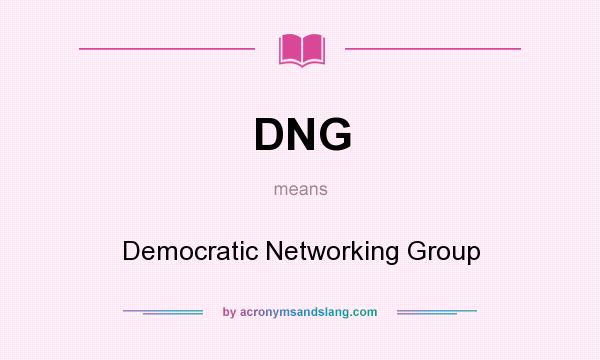 What does DNG mean? It stands for Democratic Networking Group