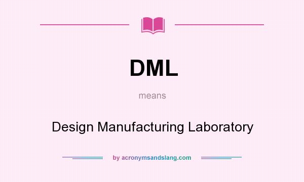 What does DML mean? It stands for Design Manufacturing Laboratory