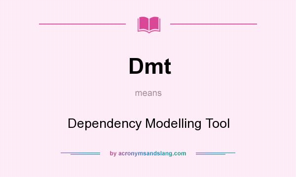 What does Dmt mean? It stands for Dependency Modelling Tool