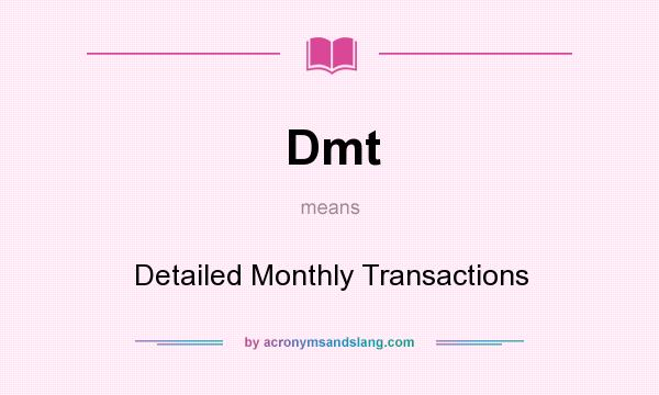 What does Dmt mean? It stands for Detailed Monthly Transactions