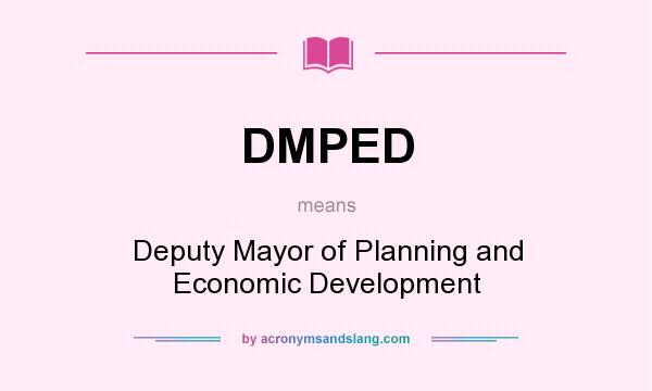 What does DMPED mean? It stands for Deputy Mayor of Planning and Economic Development