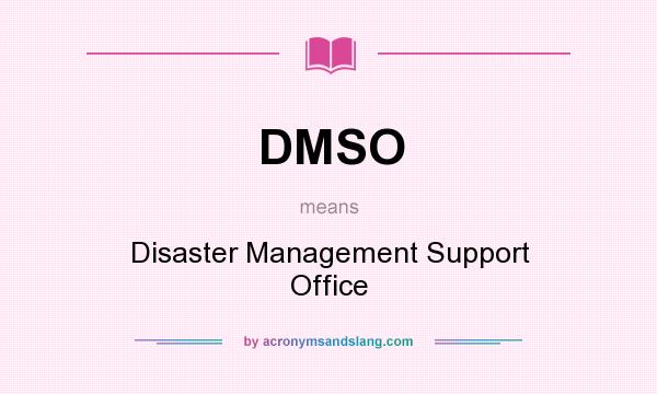What does DMSO mean? It stands for Disaster Management Support Office