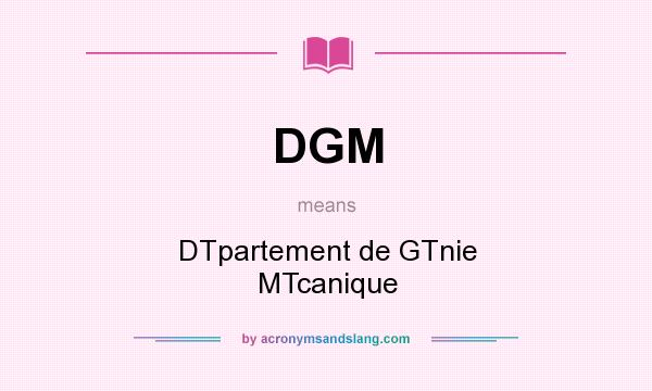 What does DGM mean? It stands for DTpartement de GTnie MTcanique