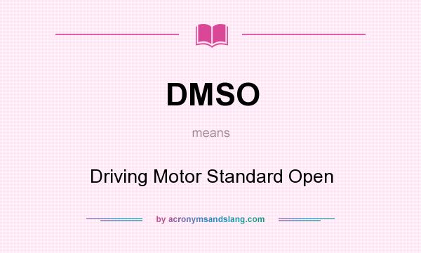 What does DMSO mean? It stands for Driving Motor Standard Open