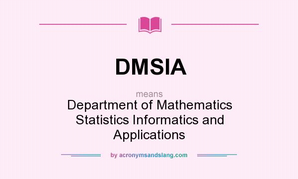 What does DMSIA mean? It stands for Department of Mathematics Statistics Informatics and Applications