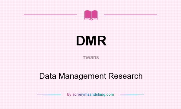 What does DMR mean? It stands for Data Management Research