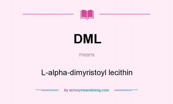 What does DML mean? It stands for L-alpha-dimyristoyl lecithin