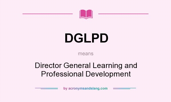What does DGLPD mean? It stands for Director General Learning and Professional Development