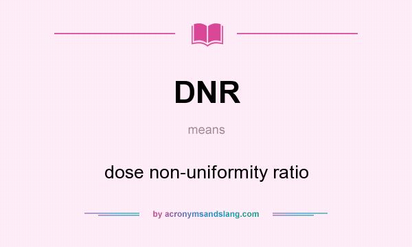 What does DNR mean? It stands for dose non-uniformity ratio