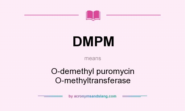 What does DMPM mean? It stands for O-demethyl puromycin O-methyltransferase