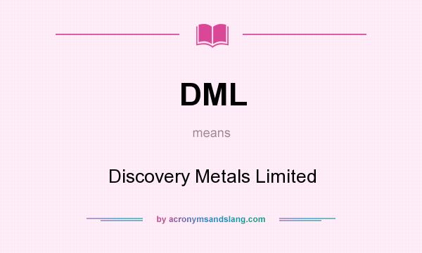 What does DML mean? It stands for Discovery Metals Limited