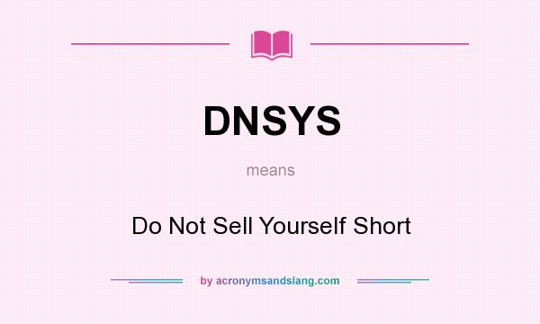 What does DNSYS mean? It stands for Do Not Sell Yourself Short