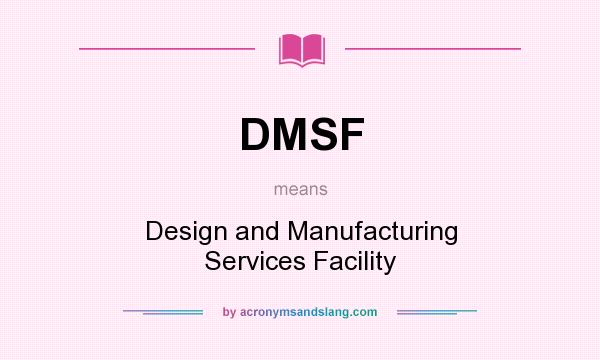 What does DMSF mean? It stands for Design and Manufacturing Services Facility